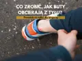 Stopa z otartym piętą od butów. Poradnik, jak radzić sobie z problemem, gdy buty obcierają z tyłu.