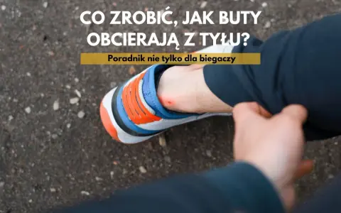 Stopa z otartym piętą od butów. Poradnik, jak radzić sobie z problemem, gdy buty obcierają z tyłu.